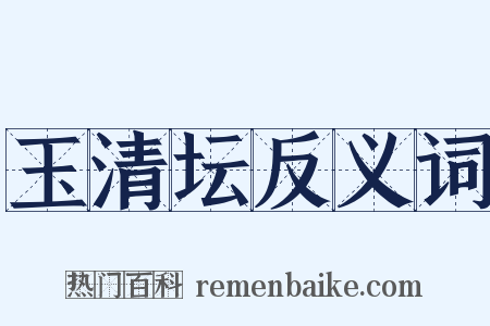玉清坛反义词是什么意思的图片